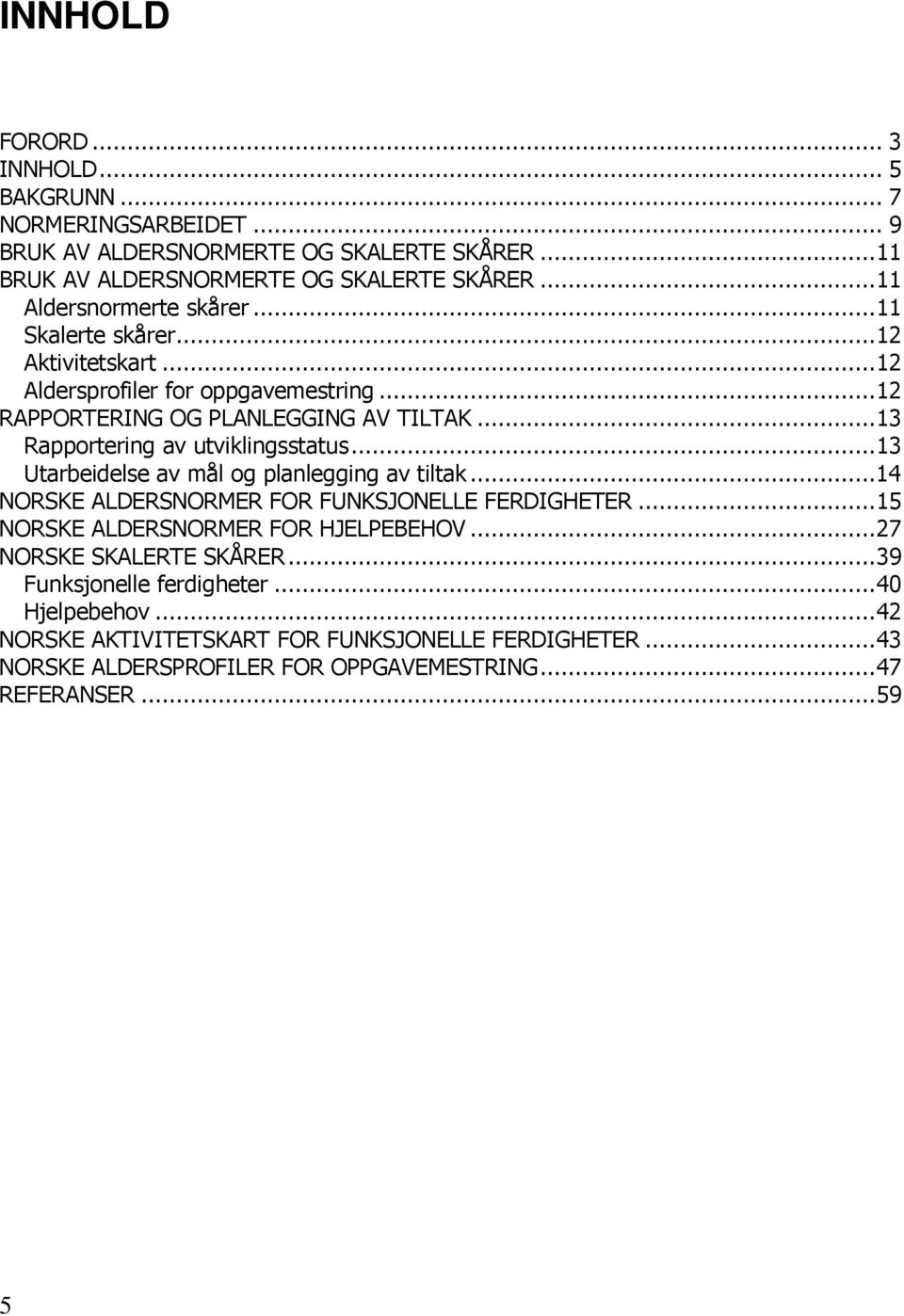 ..13 Rapportering av utviklingsstatus...13 Utarbeidelse av mål og planlegging av tiltak...14 NORSKE ALDERSNORMER FOR FUNKSJONELLE FERDIGHETER.