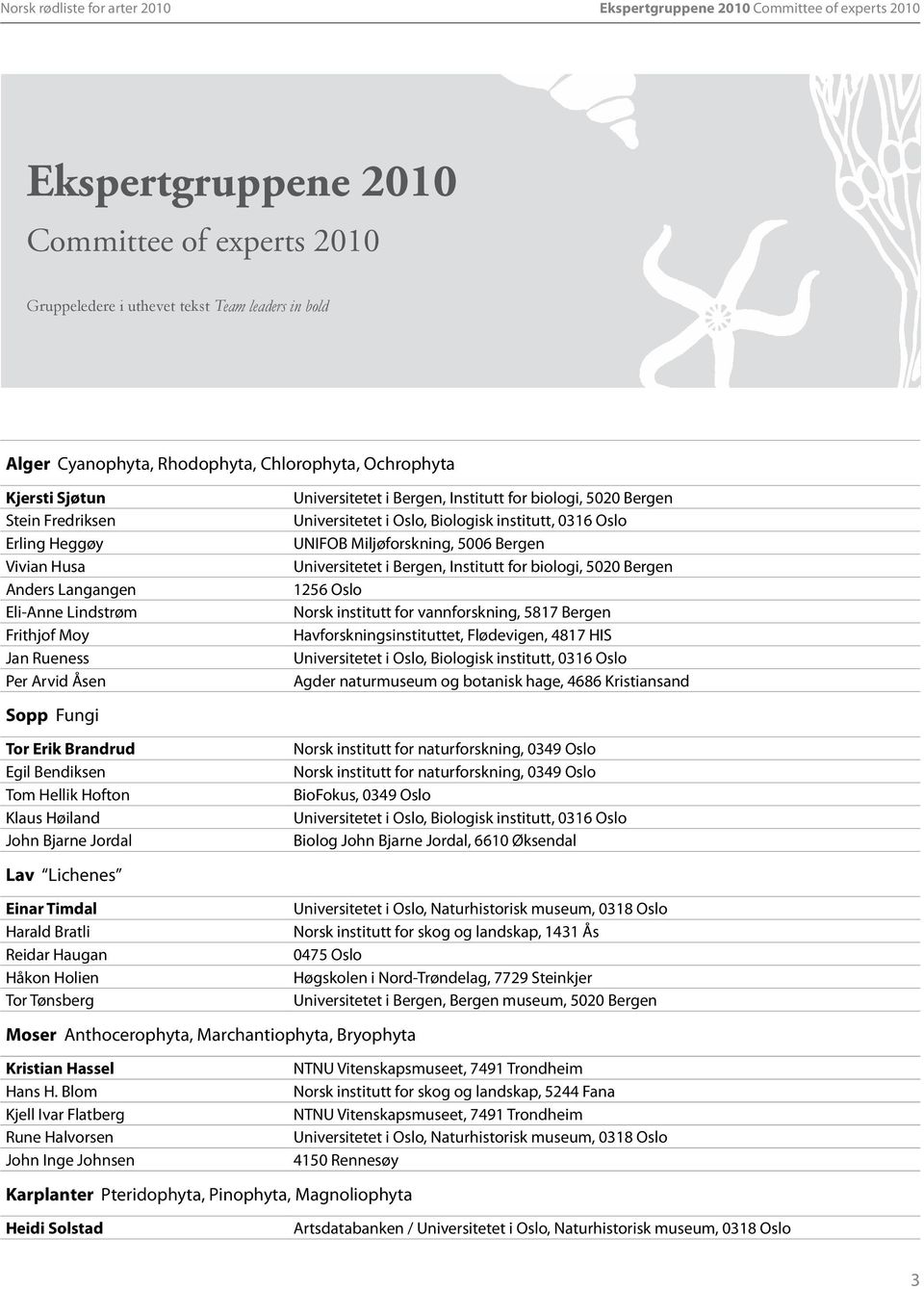 Egil Bendiksen Tom Hellik Hofton Klaus Høiland John Bjarne Jordal Lav Lichenes Universitetet i Bergen, Institutt for biologi, 5020 Bergen Universitetet i Oslo, Biologisk institutt, 0316 Oslo UNIFOB