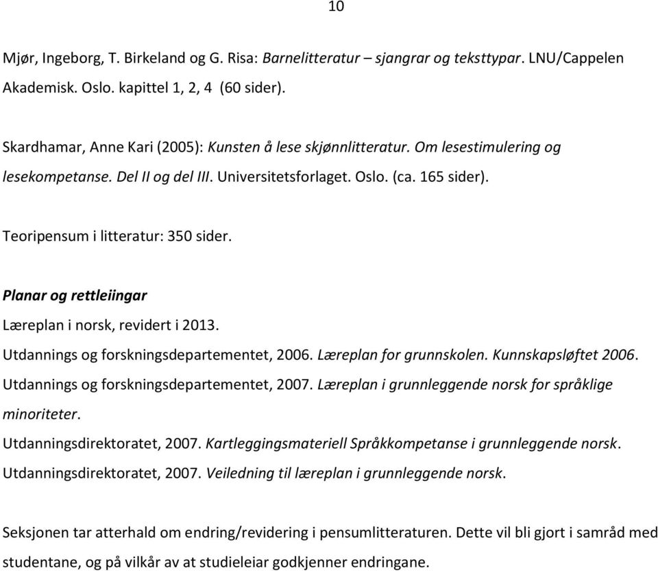 Teoripensum i litteratur: 350 sider. Planar og rettleiingar Læreplan i norsk, revidert i 2013. Utdannings og forskningsdepartementet, 2006. Læreplan for grunnskolen. Kunnskapsløftet 2006.