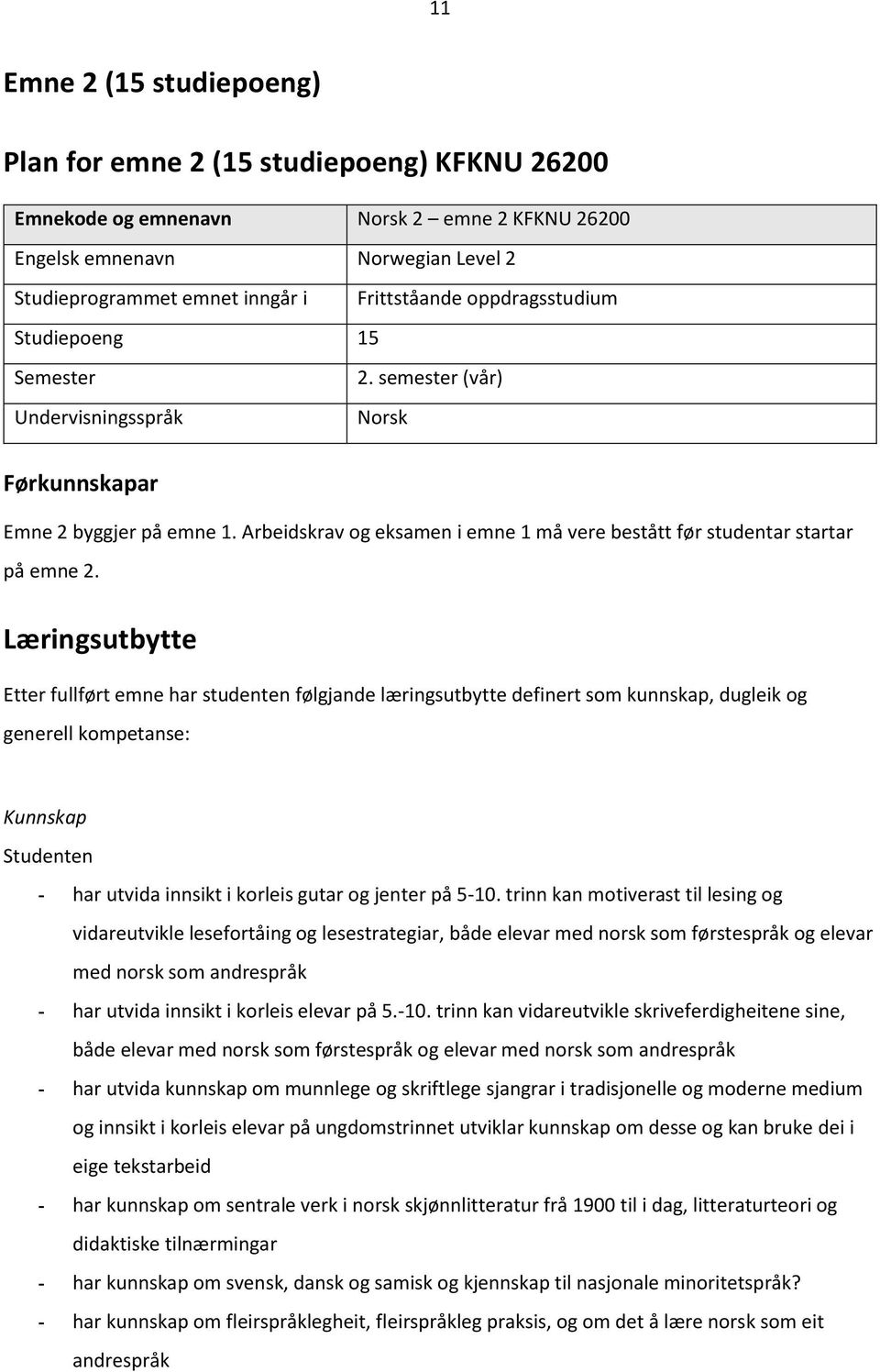 Arbeidskrav og eksamen i emne 1 må vere bestått før studentar startar på emne 2.