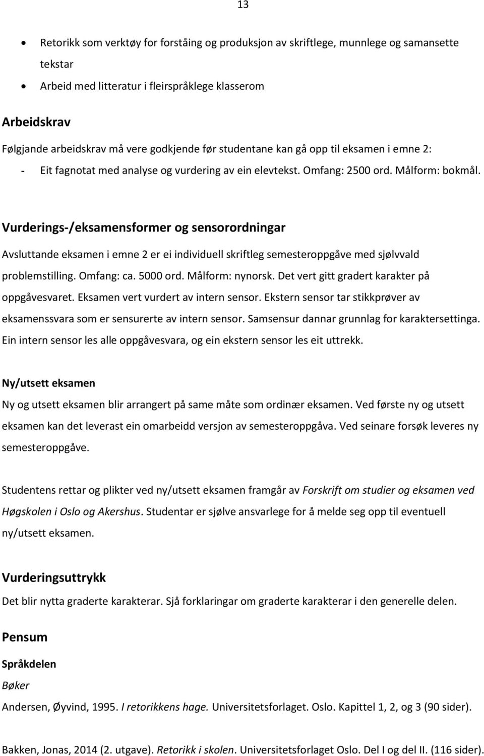 Vurderings-/eksamensformer og sensorordningar Avsluttande eksamen i emne 2 er ei individuell skriftleg semesteroppgåve med sjølvvald problemstilling. Omfang: ca. 5000 ord. Målform: nynorsk.