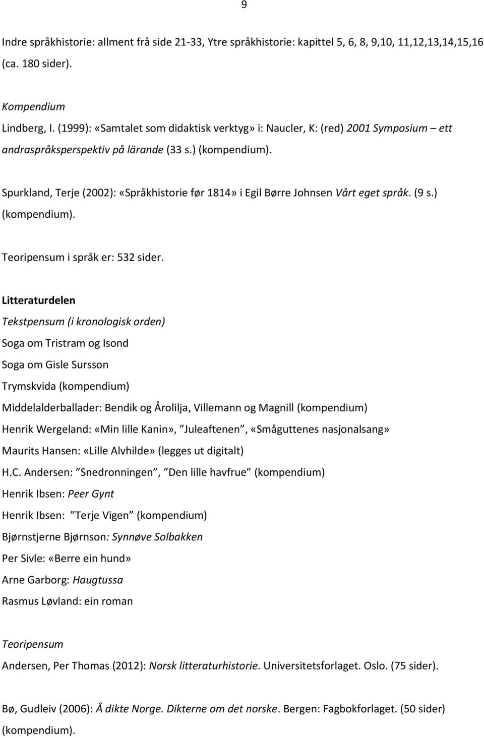 Spurkland, Terje (2002): «Språkhistorie før 1814» i Egil Børre Johnsen Vårt eget språk. (9 s.) (kompendium). Teoripensum i språk er: 532 sider.