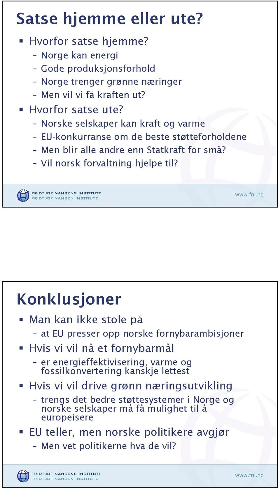 Konklusjoner Man kan ikke stole på at EU presser opp norske fornybarambisjoner Hvis vi vil nå et fornybarmål er energieffektivisering, varme og fossilkonvertering kanskje