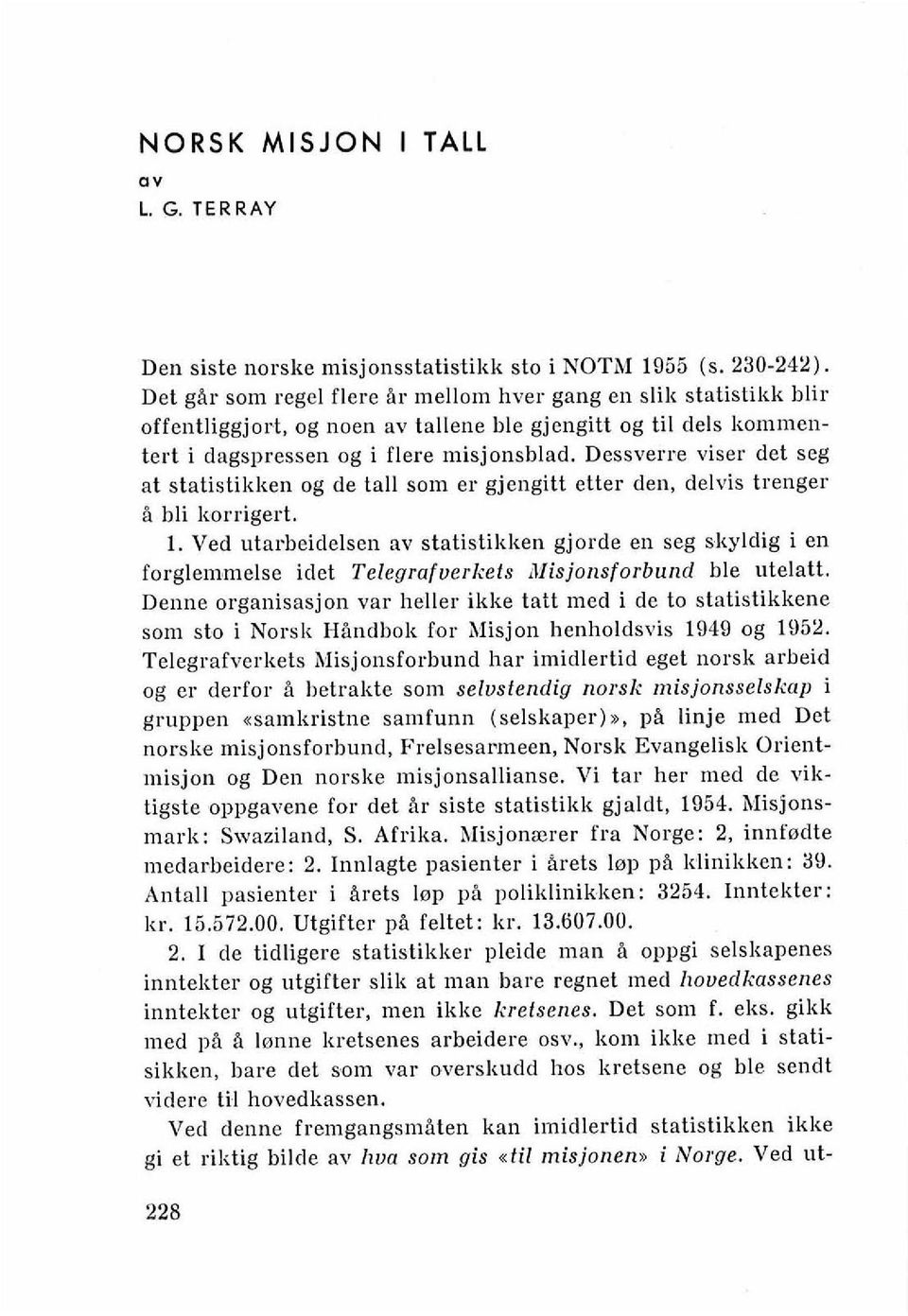 Dessver~e viser det seg at statistikken og de tall som er gjengitt etter den, delvis trenger B bli korrigert. 1.