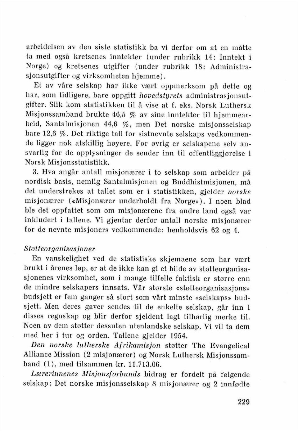 Norsk Luthersk Misjonssanlband brukte 46,5 % av sine inntekter ti1 hjemmearheid, Santalmisjonen 44,6 %, men Det norske misjonsselskap bare 12,6 %.