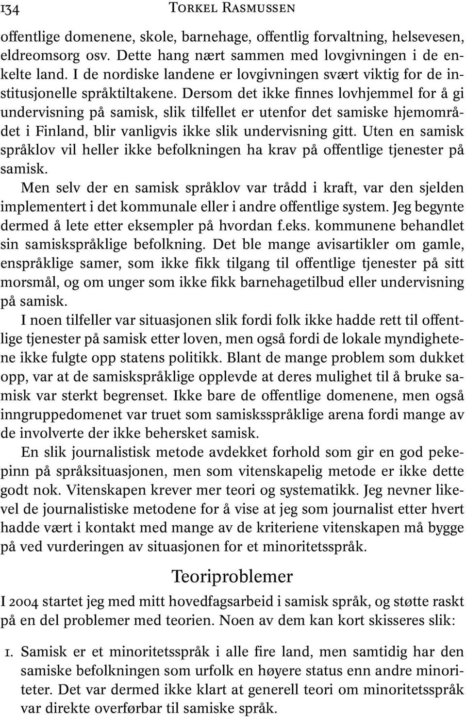 Dersom det ikke finnes lovhjemmel for å gi undervisning på samisk, slik tilfellet er utenfor det samiske hjemområdet i Finland, blir vanligvis ikke slik undervisning gitt.