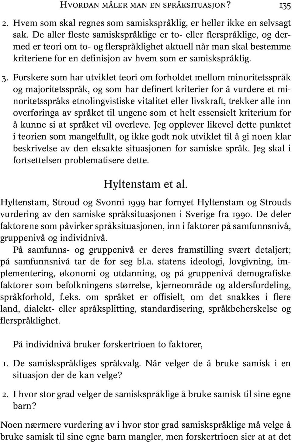 Forskere som har utviklet teori om forholdet mellom minoritetsspråk og majoritetsspråk, og som har definert kriterier for å vurdere et minoritetsspråks etnolingvistiske vitalitet eller livskraft,