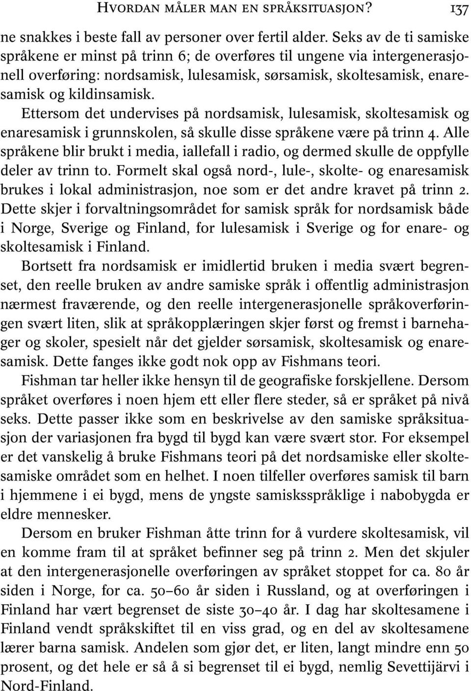 Ettersom det undervises på nordsamisk, lulesamisk, skoltesamisk og enaresamisk i grunnskolen, så skulle disse språkene være på trinn 4.