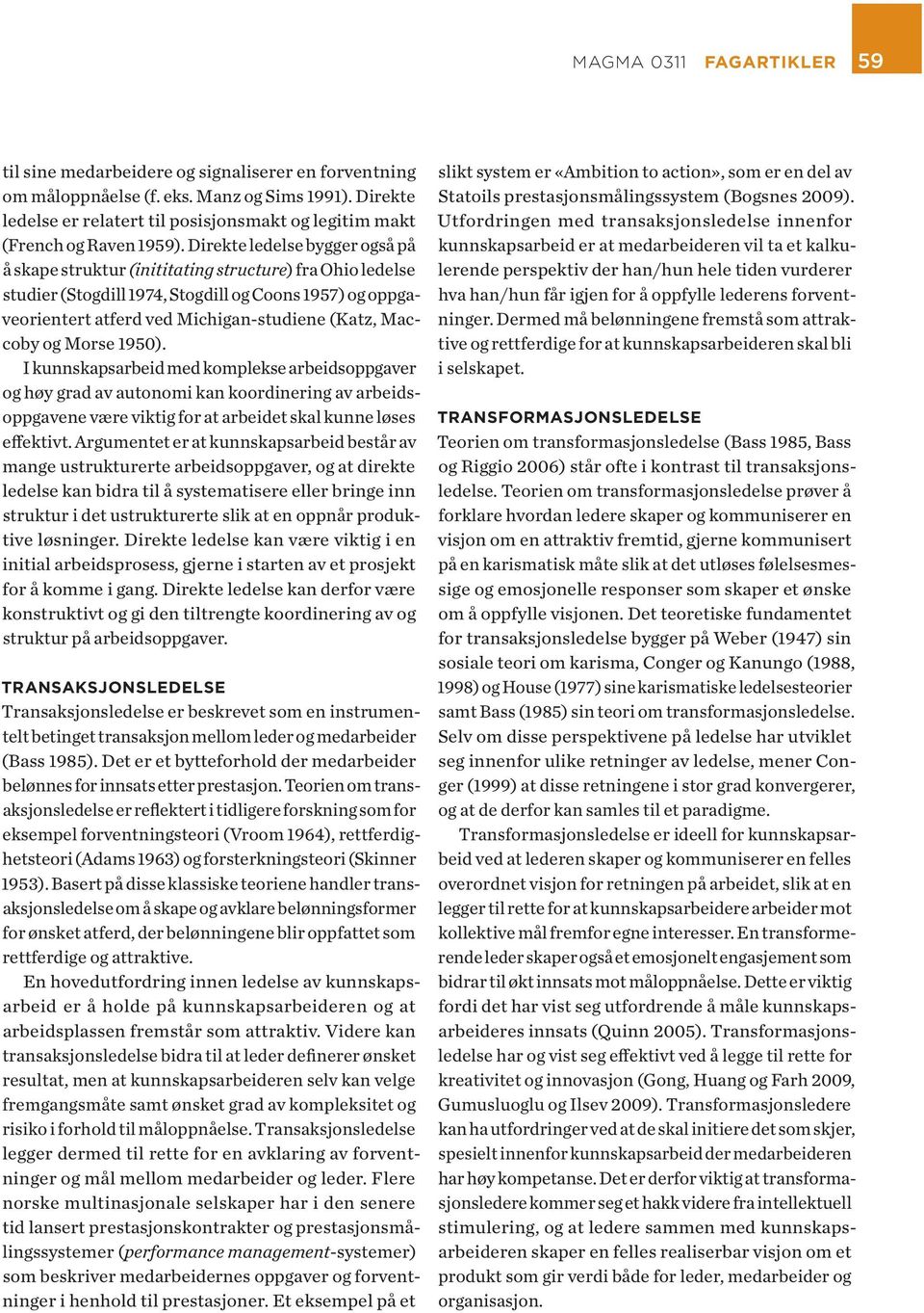 Di rek te le del se byg ger også på å ska pe struk tur (inititating structure) fra Ohio le del se stu di er (Stogdill 1974, Stogdill og Coons 1957) og opp gaveorientert atferd ved Michigan-studiene