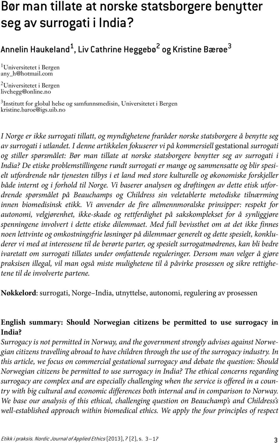 no I Norge er ikke surrogati tillatt, og myndighetene fraråder norske statsborgere å benytte seg av surrogati i utlandet.