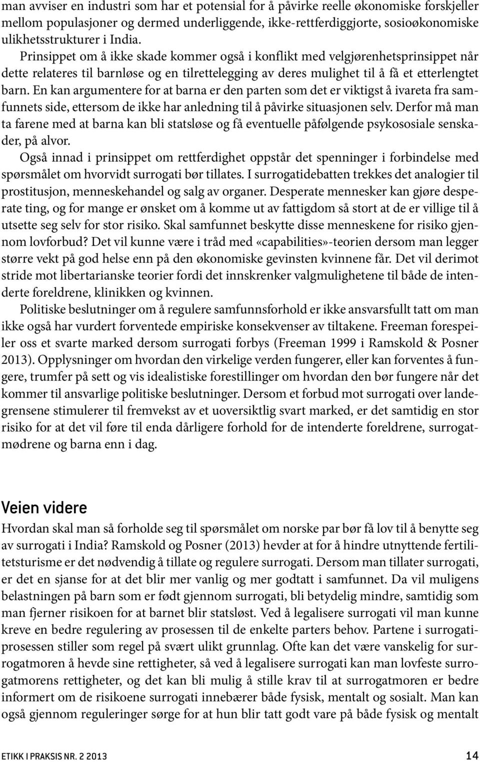 En kan argumentere for at barna er den parten som det er viktigst å ivareta fra samfunnets side, ettersom de ikke har anledning til å påvirke situasjonen selv.