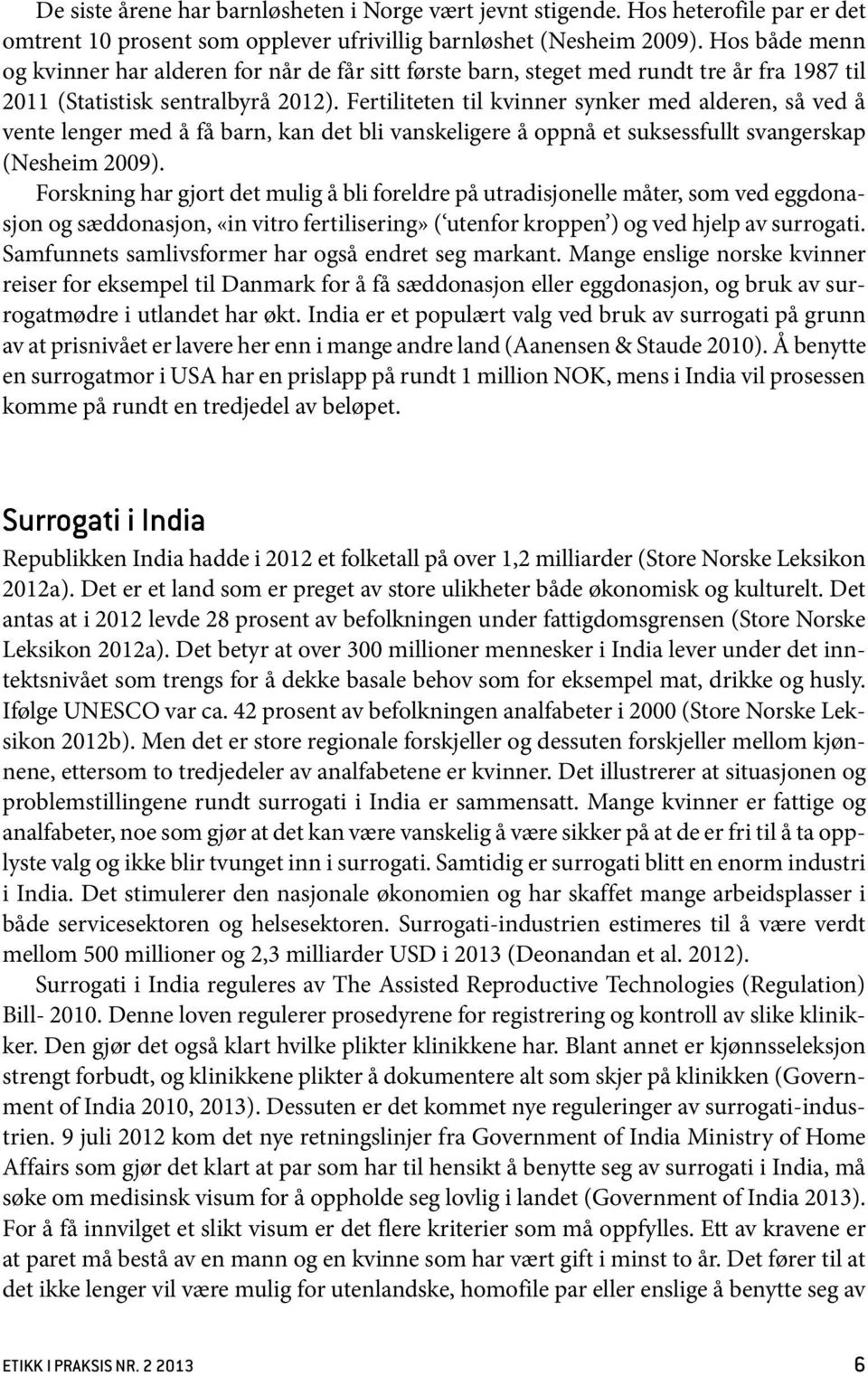 Fertiliteten til kvinner synker med alderen, så ved å vente lenger med å få barn, kan det bli vanskeligere å oppnå et suksessfullt svangerskap (Nesheim 2009).