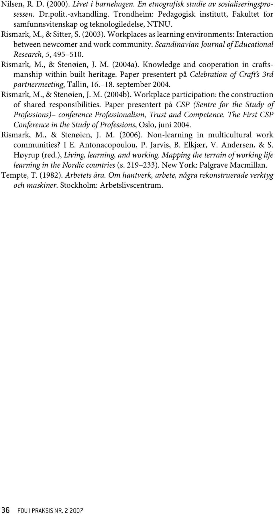 Workplaces as learning environments: Interaction between newcomer and work community. Scandinavian Journal of Educational Research, 5, 495 510. Rismark, M., & Stenøien, J. M. (2004a).