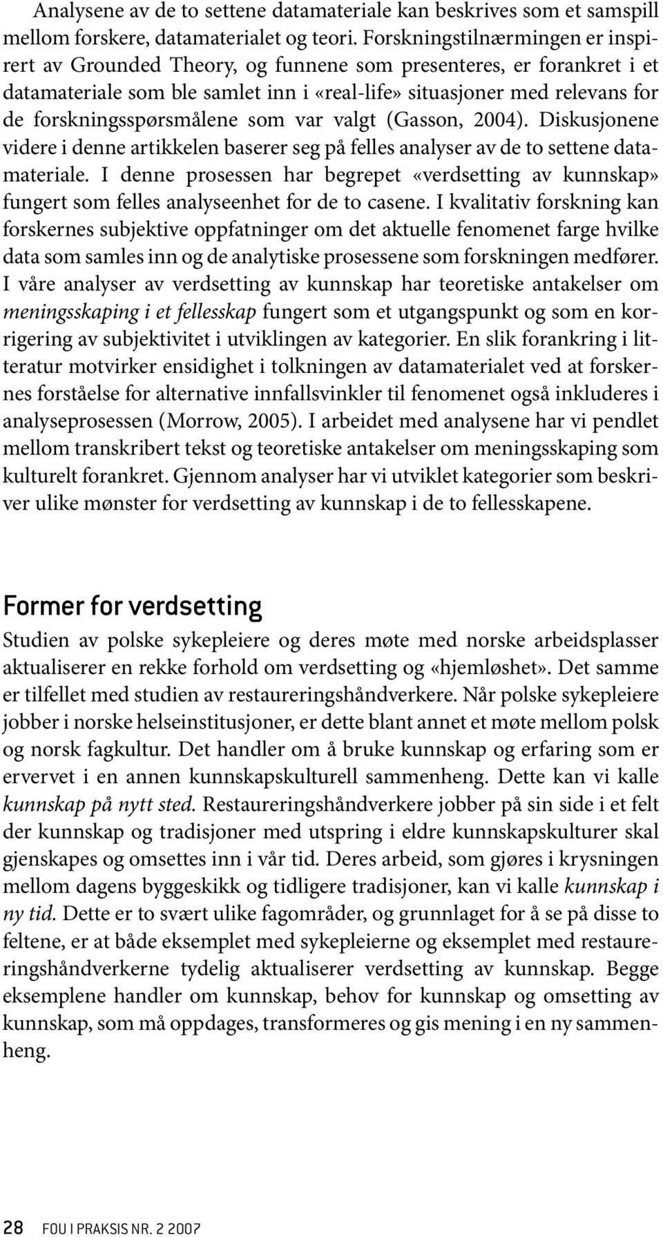 forskningsspørsmålene som var valgt (Gasson, 2004). Diskusjonene videre i denne artikkelen baserer seg på felles analyser av de to settene datamateriale.