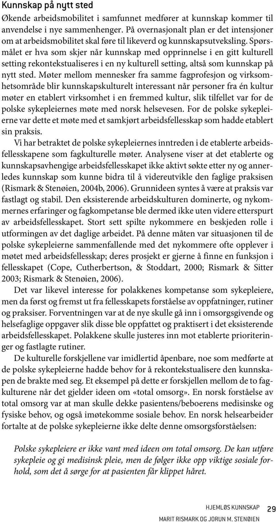 Spørsmålet er hva som skjer når kunnskap med opprinnelse i en gitt kulturell setting rekontekstualiseres i en ny kulturell setting, altså som kunnskap på nytt sted.