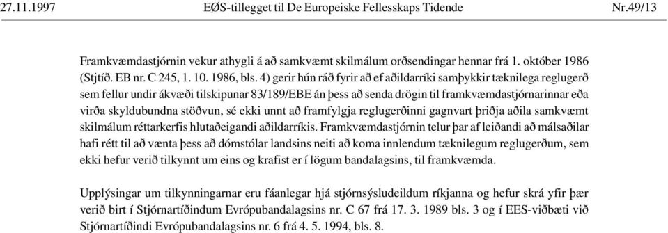 4) gerir hún ráð fyrir að ef aðildarríki samþykkir tæknilega reglugerð sem fellur undir ákvæði tilskipunar 83/189/EBE án þess að senda drögin til framkvæmdastjórnarinnar eða virða skyldubundna