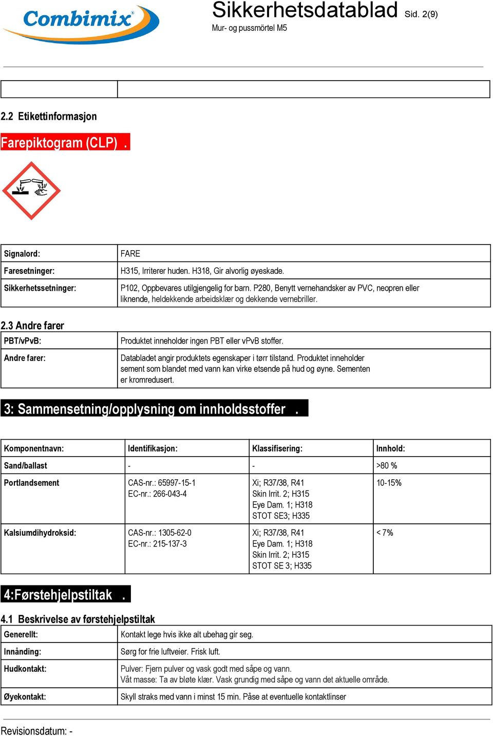 Produktet inneholder ingen PBT eller vpvb stoffer. Databladet angir produktets egenskaper i tørr tilstand. Produktet inneholder sement som blandet med vann kan virke etsende på hud og øyne.