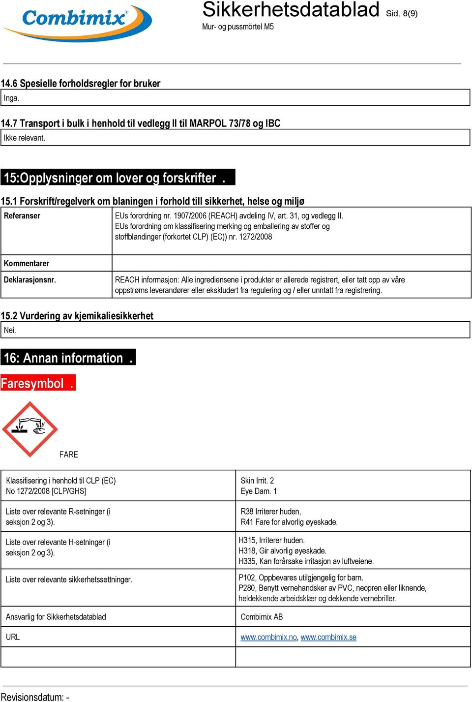 31, og vedlegg II. EUs forordning om klassifisering merking og emballering av stoffer og stoffblandinger (forkortet CLP) (EC)) nr. 1272/2008 Kommentarer Deklarasjonsnr.