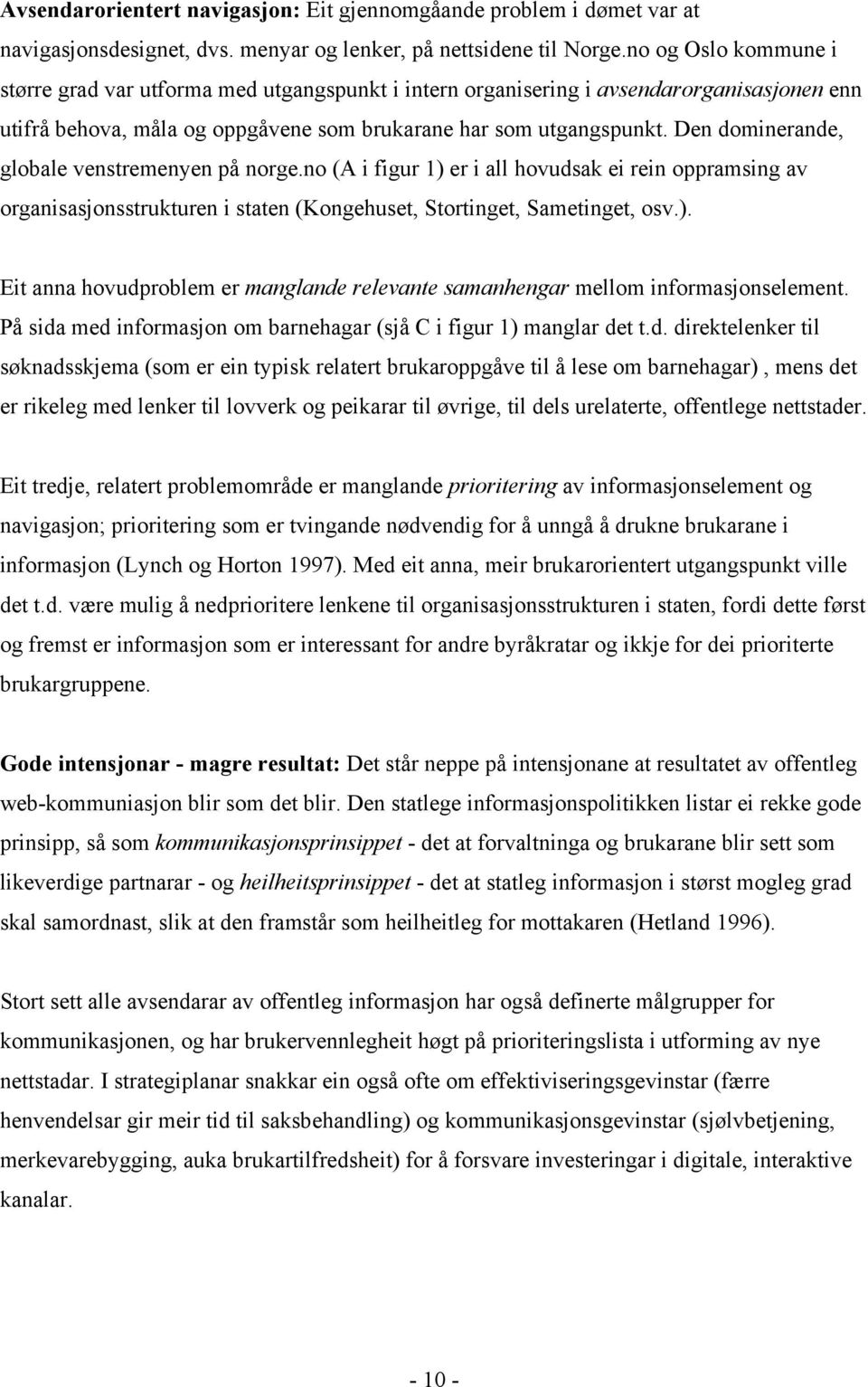 Den dominerande, globale venstremenyen på norge.no (A i figur 1) er i all hovudsak ei rein oppramsing av organisasjonsstrukturen i staten (Kongehuset, Stortinget, Sametinget, osv.). Eit anna hovudproblem er manglande relevante samanhengar mellom informasjonselement.