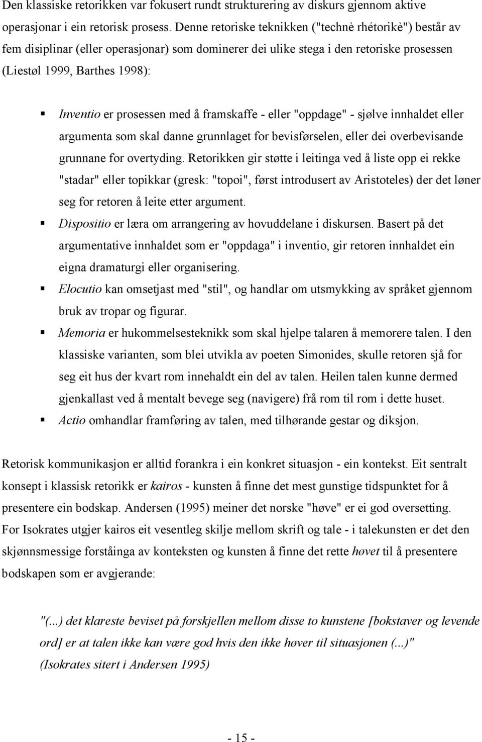 Inventio er prosessen med å framskaffe - eller "oppdage" - sjølve innhaldet eller argumenta som skal danne grunnlaget for bevisførselen, eller dei overbevisande grunnane for overtyding.