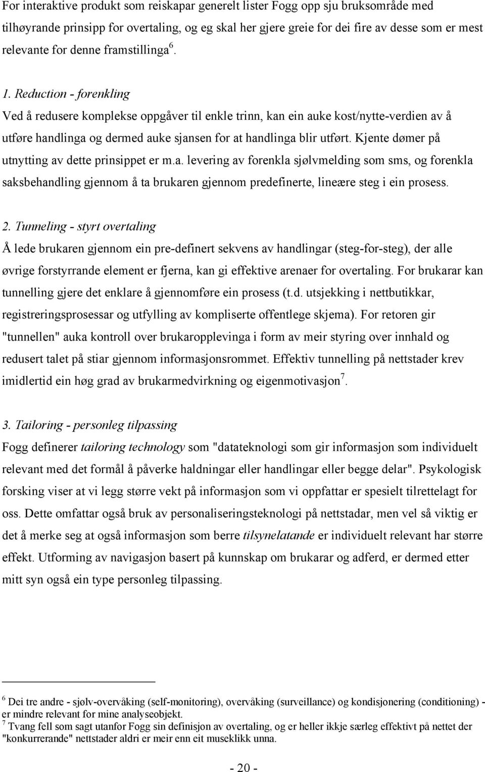 Reduction - forenkling Ved å redusere komplekse oppgåver til enkle trinn, kan ein auke kost/nytte-verdien av å utføre handlinga og dermed auke sjansen for at handlinga blir utført.