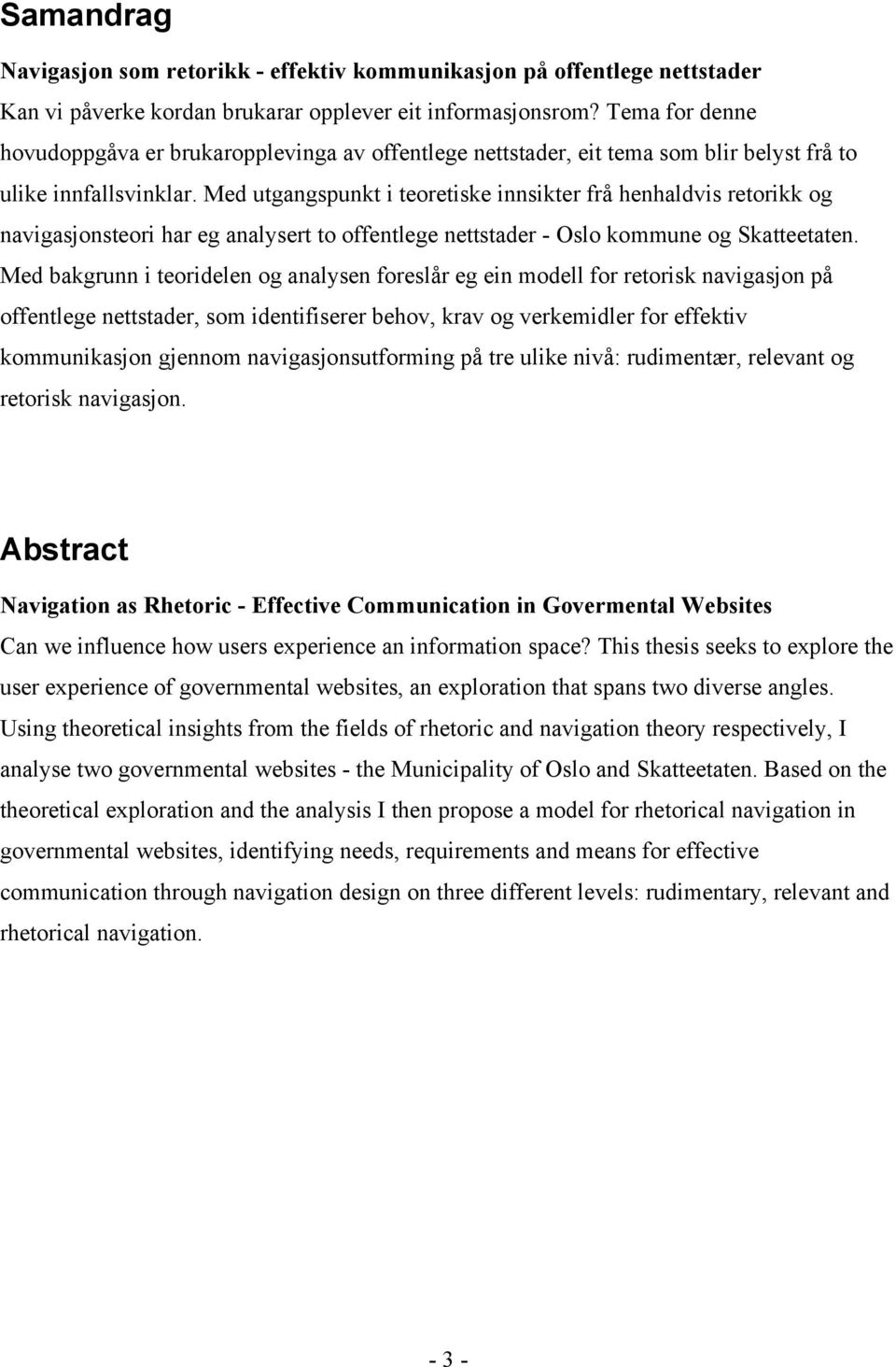 Med utgangspunkt i teoretiske innsikter frå henhaldvis retorikk og navigasjonsteori har eg analysert to offentlege nettstader - Oslo kommune og Skatteetaten.