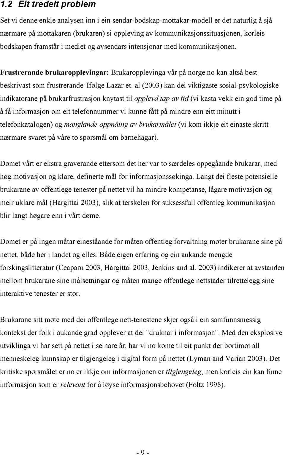 al (2003) kan dei viktigaste sosial-psykologiske indikatorane på brukarfrustrasjon knytast til opplevd tap av tid (vi kasta vekk ein god time på å få informasjon om eit telefonnummer vi kunne fått på