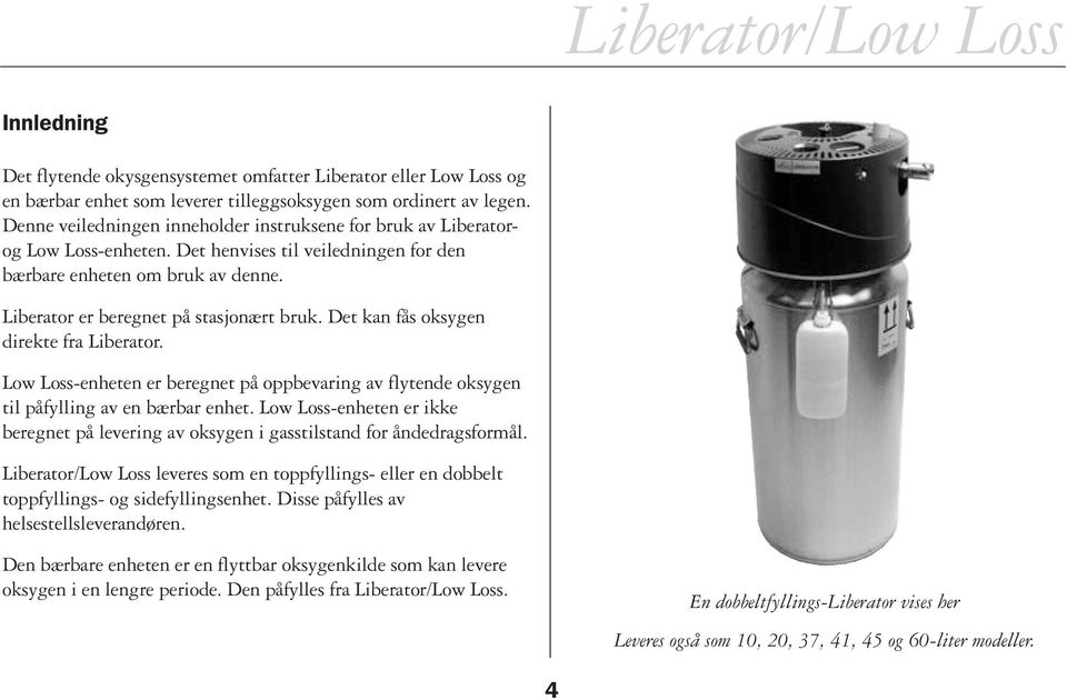 Det kan fås oksygen direkte fra Liberator. Low Loss-enheten er beregnet på oppbevaring av flytende oksygen til påfylling av en bærbar enhet.