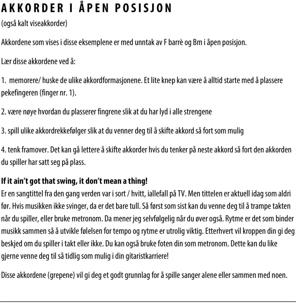 være nøye hvordan du plasserer fingrene slik at du har lyd i alle strengene 3. spill ulike akkordrekkefølger slik at du venner deg til å skifte akkord så fort som mulig 4. tenk framover.