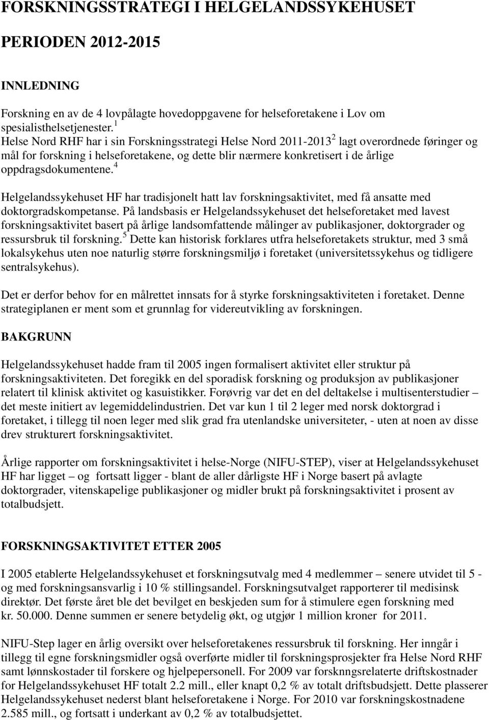 oppdragsdokumentene. 4 Helgelandssykehuset HF har tradisjonelt hatt lav forskningsaktivitet, med få ansatte med doktorgradskompetanse.