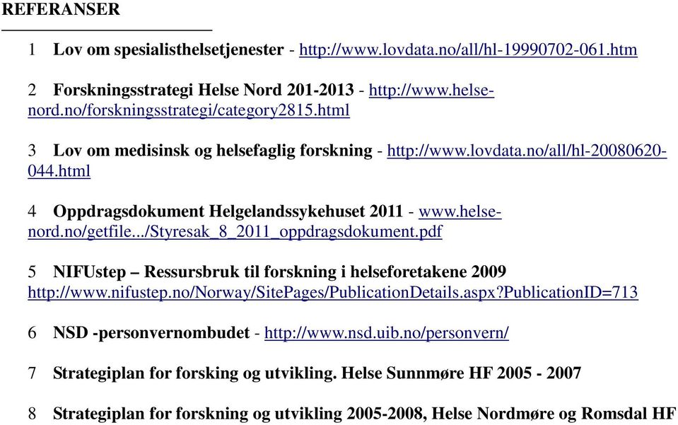 helsenord.no/getfile.../styresak_8_2011_oppdragsdokument.pdf 5 NIFUstep Ressursbruk til forskning i helseforetakene 2009 http://www.nifustep.no/norway/sitepages/publicationdetails.aspx?