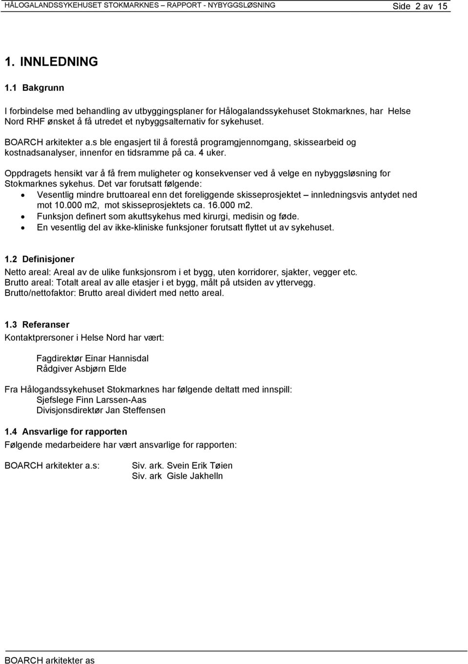 s ble engasjert til å forestå programgjennomgang, skissearbeid og kostnadsanalyser, innenfor en tidsramme på ca. 4 uker.