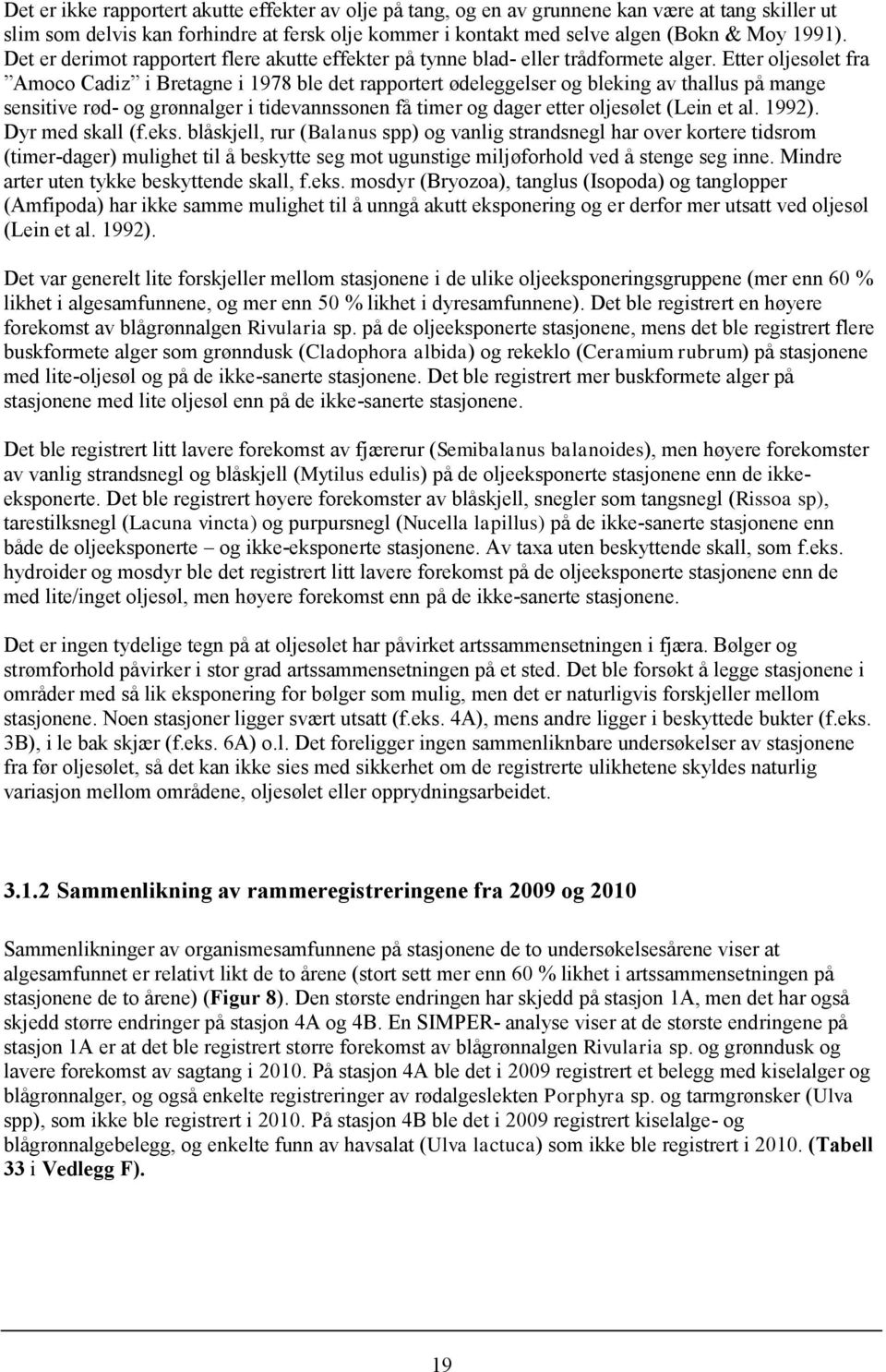 Etter oljesølet fra Amoco Cadiz i Bretagne i 1978 ble det rapportert ødeleggelser og bleking av thallus på mange sensitive rød- og grønnalger i tidevannssonen få timer og dager etter oljesølet (Lein