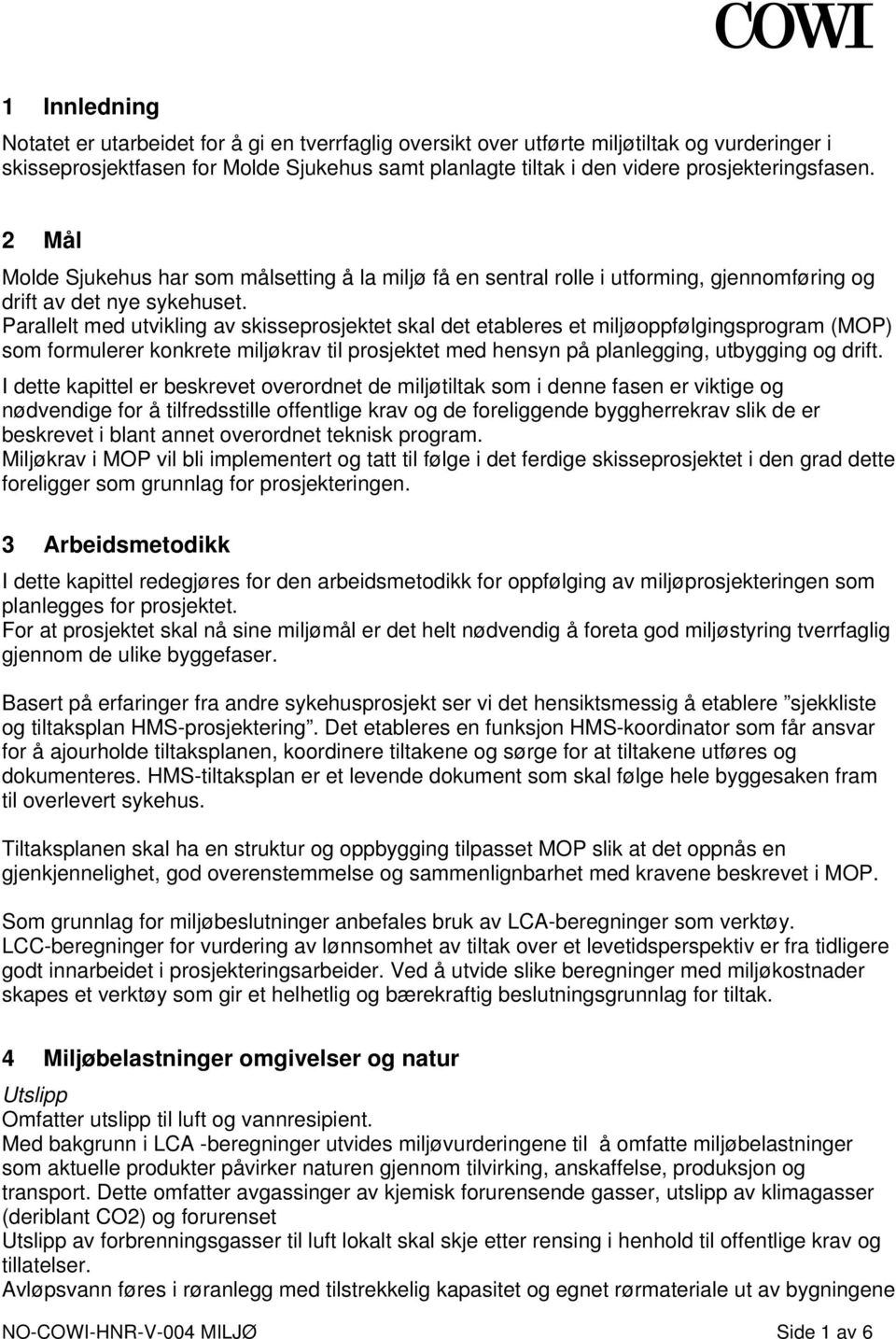 Parallelt med utvikling av skisseprosjektet skal det etableres et miljøoppfølgingsprogram (MOP) som formulerer konkrete miljøkrav til prosjektet med hensyn på planlegging, utbygging og drift.