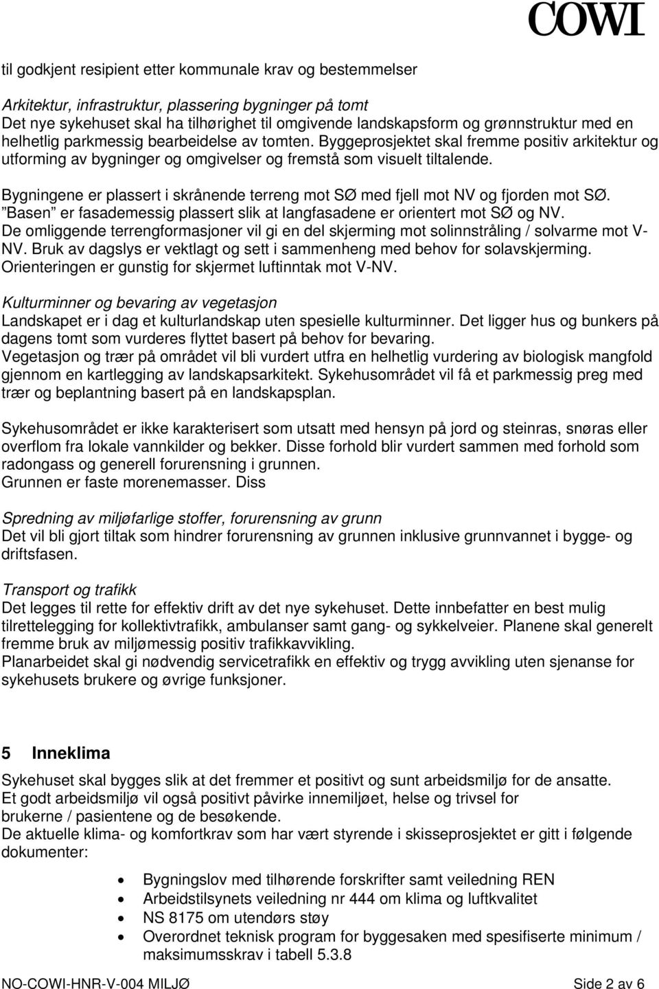 Bygningene er plassert i skrånende terreng mot SØ med fjell mot NV og fjorden mot SØ. Basen er fasademessig plassert slik at langfasadene er orientert mot SØ og NV.