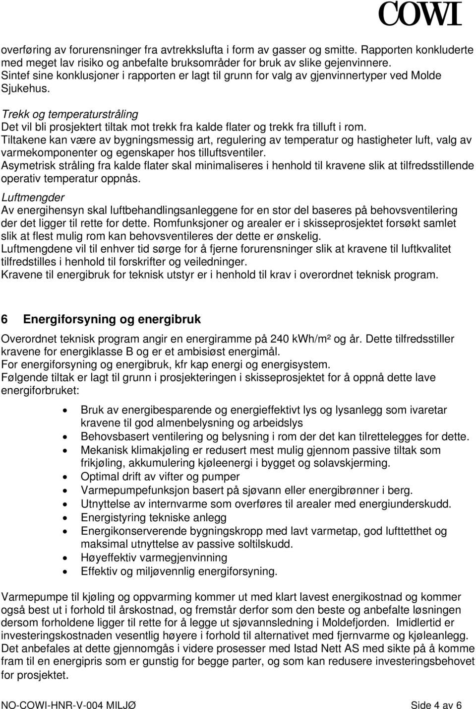 Trekk og temperaturstråling Det vil bli prosjektert tiltak mot trekk fra kalde flater og trekk fra tilluft i rom.