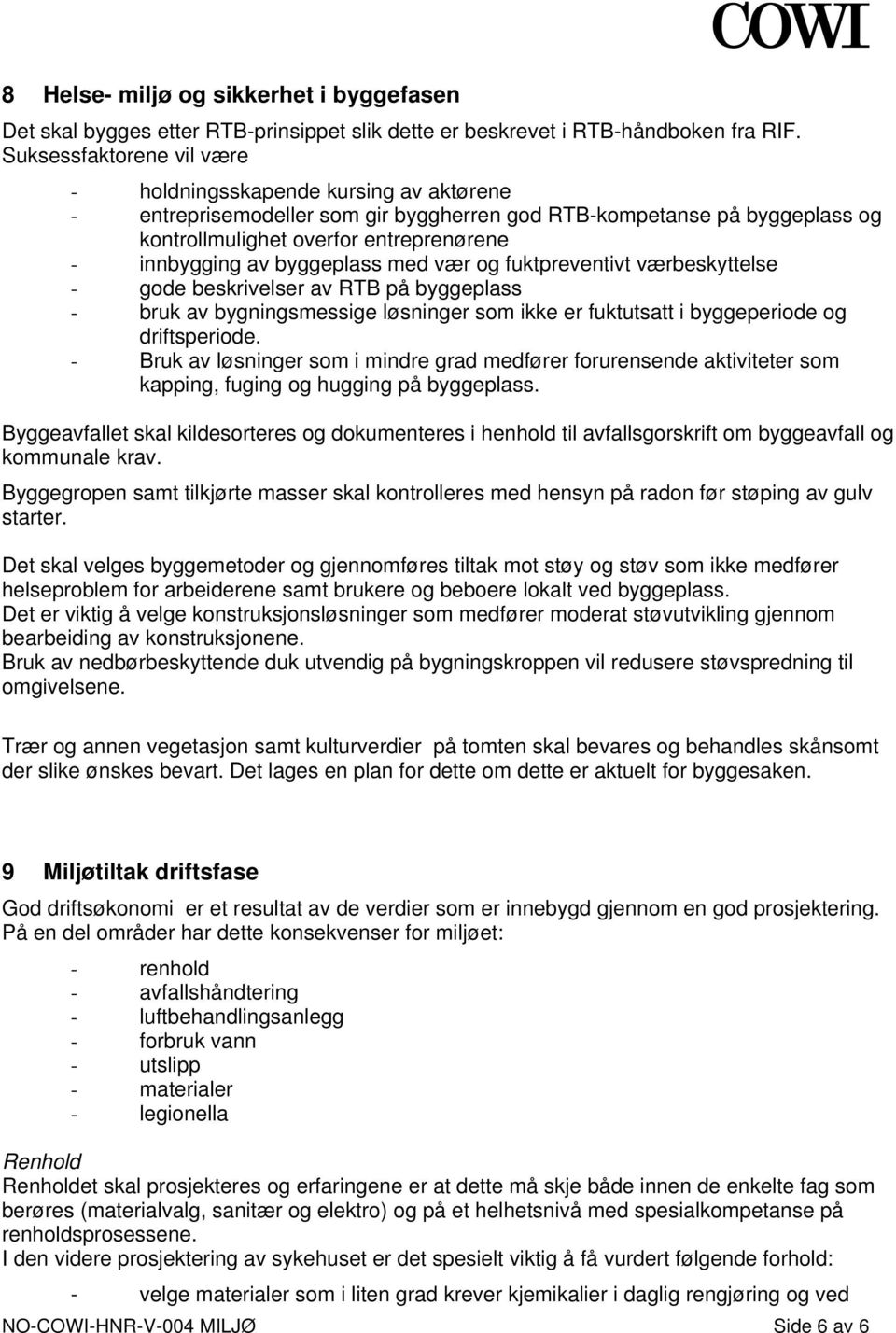 byggeplass med vær og fuktpreventivt værbeskyttelse - gode beskrivelser av RTB på byggeplass - bruk av bygningsmessige løsninger som ikke er fuktutsatt i byggeperiode og driftsperiode.