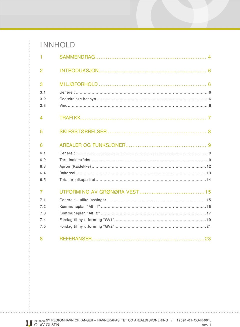 .. 13 6. 5 Total arealkapasitet... 14 7 UTFORMING AV GRØNØRA VEST... 15 7. 1 Generelt ulike løsninger... 15 7. 2 Kommuneplan "Alt. 1"... 16 7.