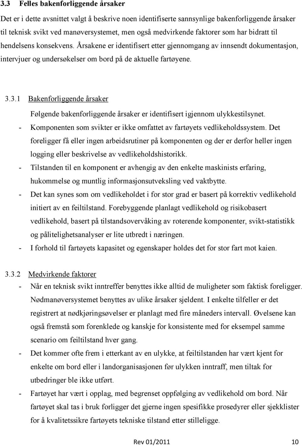 3.1 Bakenforliggende årsaker Følgende bakenforliggende årsaker er identifisert igjennom ulykkestilsynet. - Komponenten som svikter er ikke omfattet av fartøyets vedlikeholdssystem.