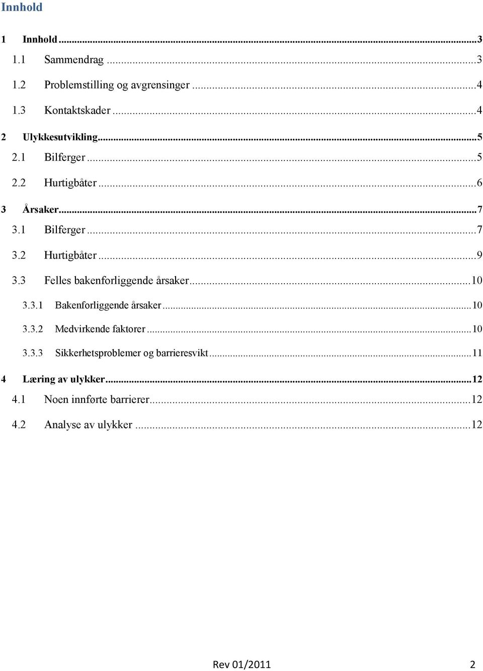 3 Felles bakenforliggende årsaker... 10 3.3.1 Bakenforliggende årsaker... 10 3.3.2 Medvirkende faktorer... 10 3.3.3 Sikkerhetsproblemer og barrieresvikt.