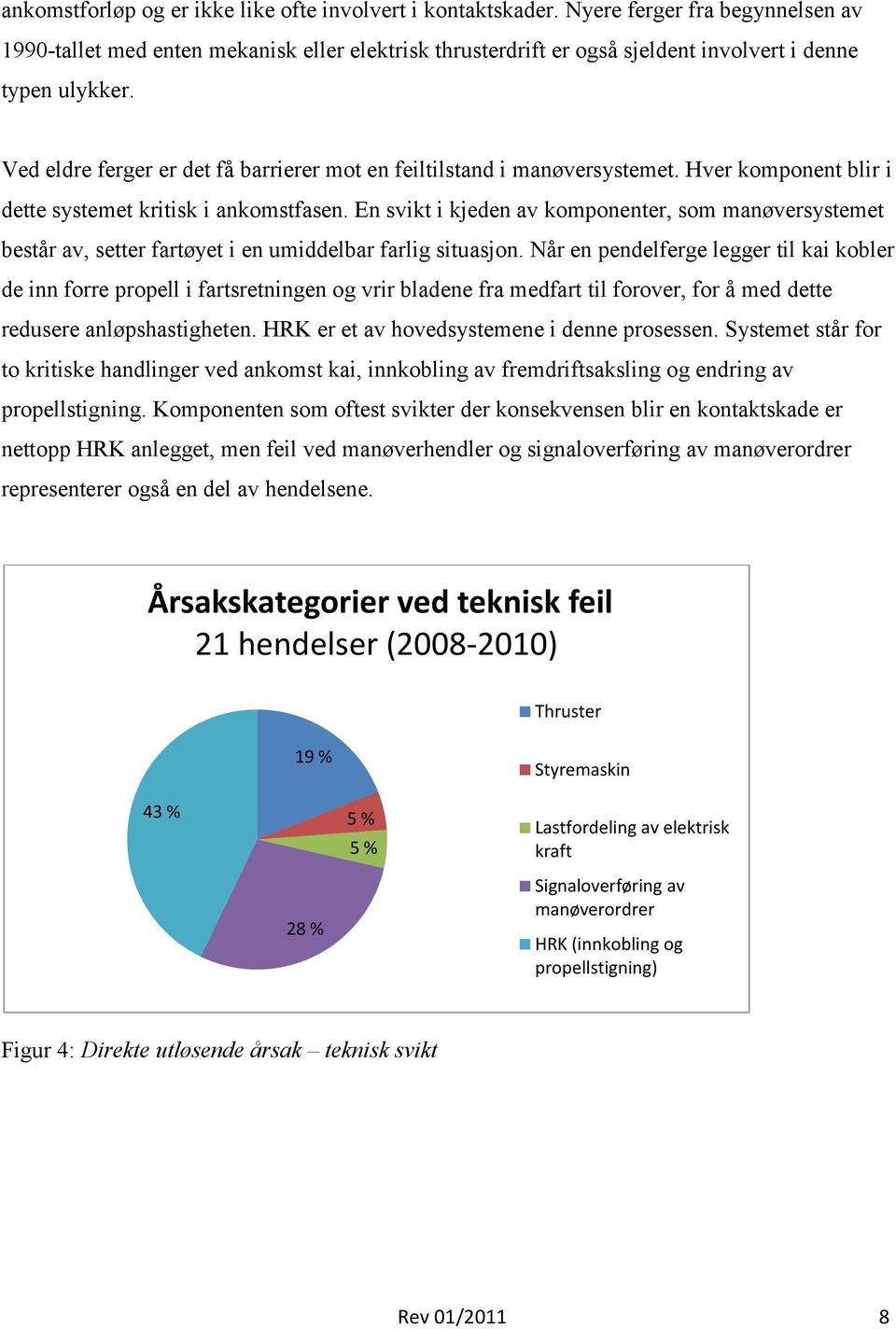 Ved eldre ferger er det få barrierer mot en feiltilstand i manøversystemet. Hver komponent blir i dette systemet kritisk i ankomstfasen.