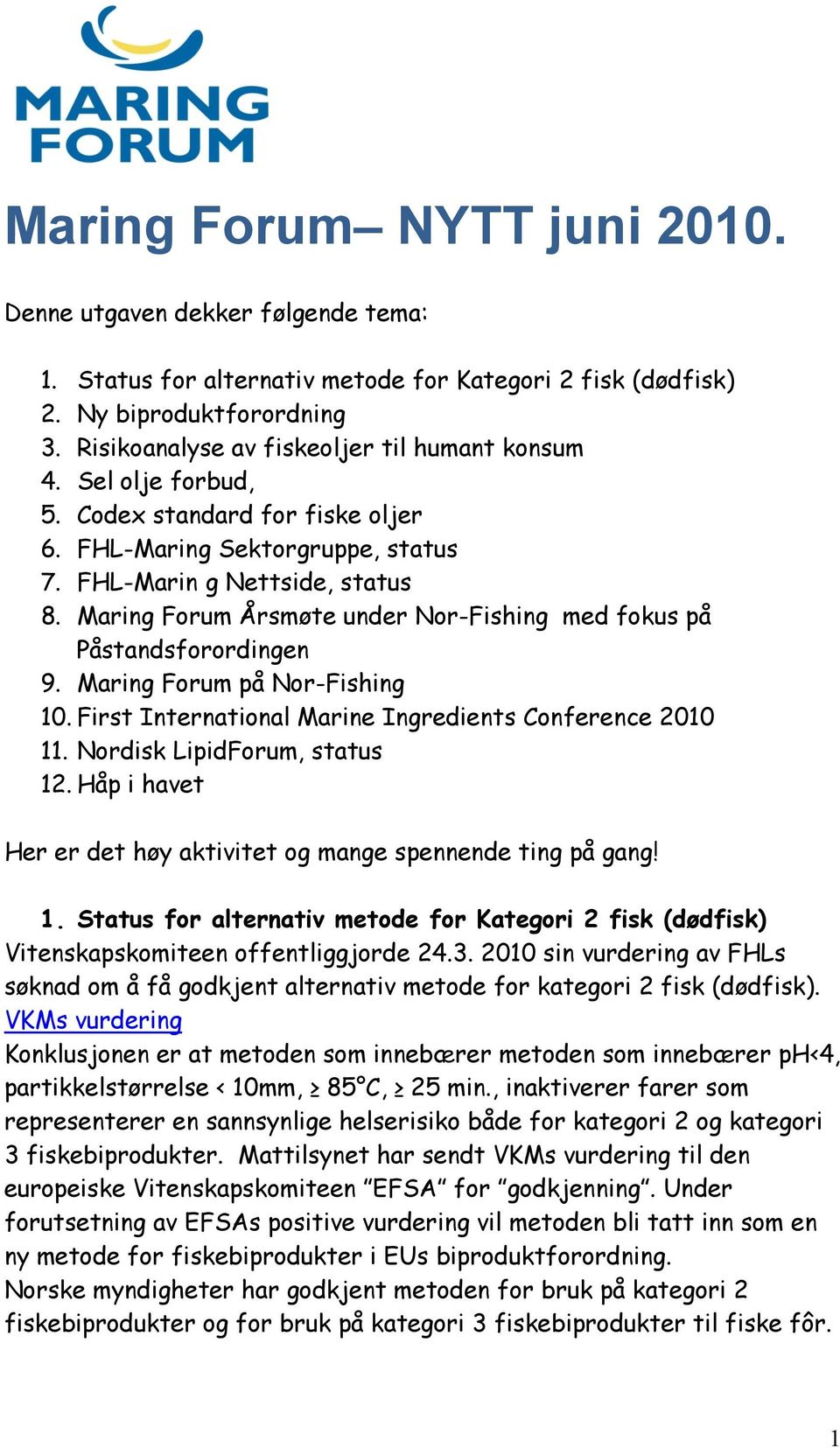 Maring Forum Årsmøte under Nor-Fishing med fokus på Påstandsforordingen 9. Maring Forum på Nor-Fishing 10. First International Marine Ingredients Conference 2010 11. Nordisk LipidForum, status 12.