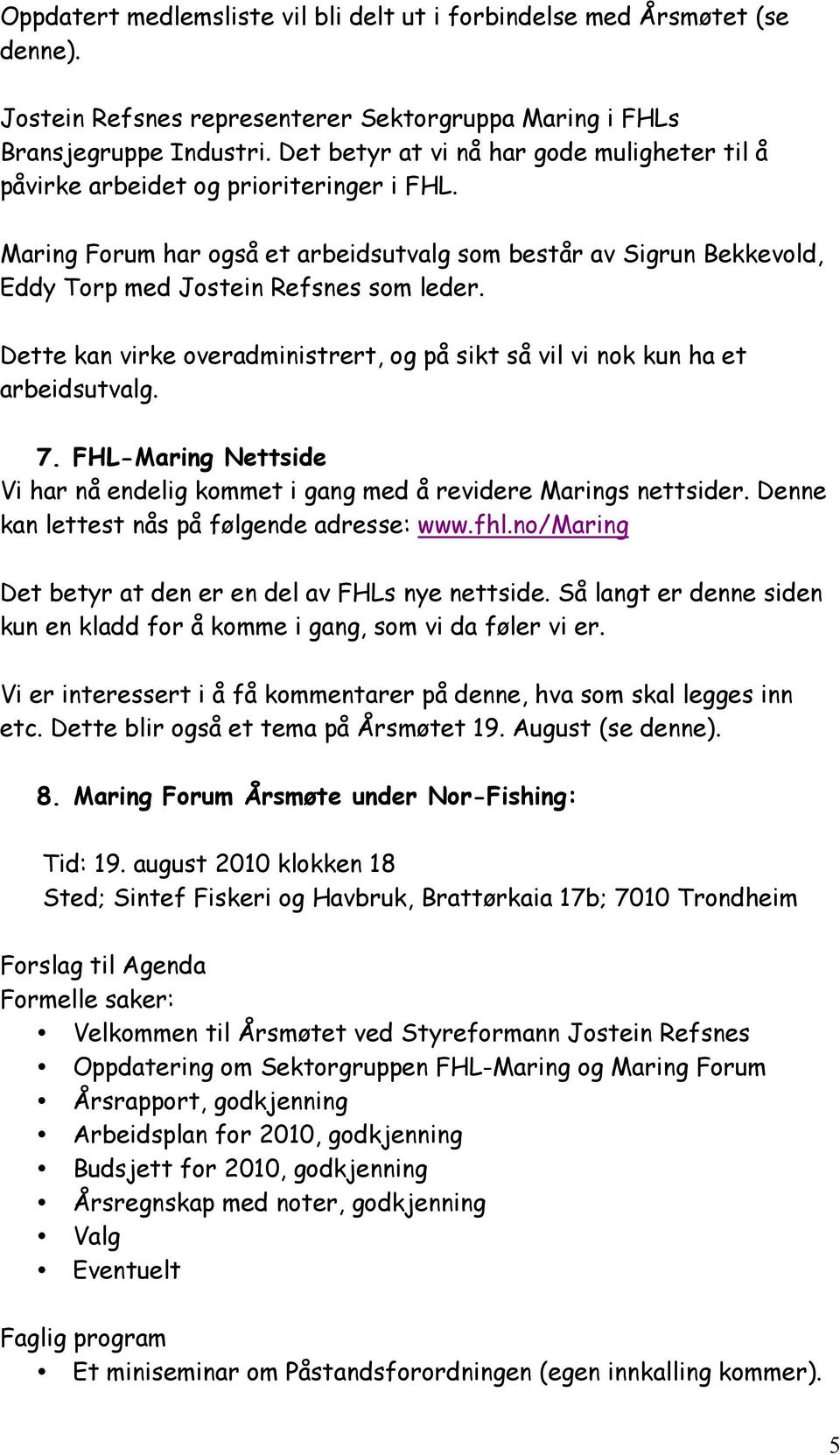 Dette kan virke overadministrert, og på sikt så vil vi nok kun ha et arbeidsutvalg. 7. FHL-Maring Nettside Vi har nå endelig kommet i gang med å revidere Marings nettsider.