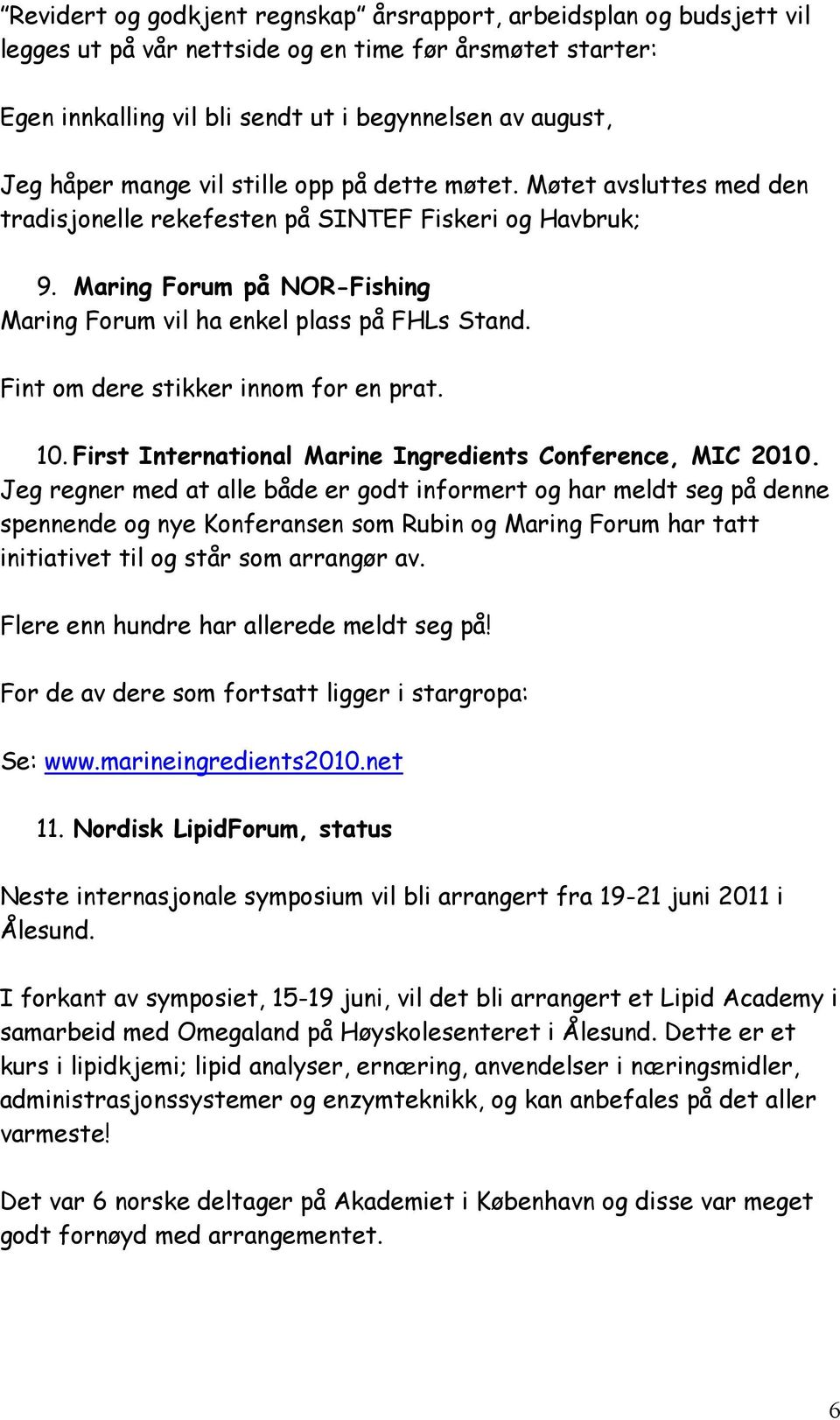 Fint om dere stikker innom for en prat. 10. First International Marine Ingredients Conference, MIC 2010.