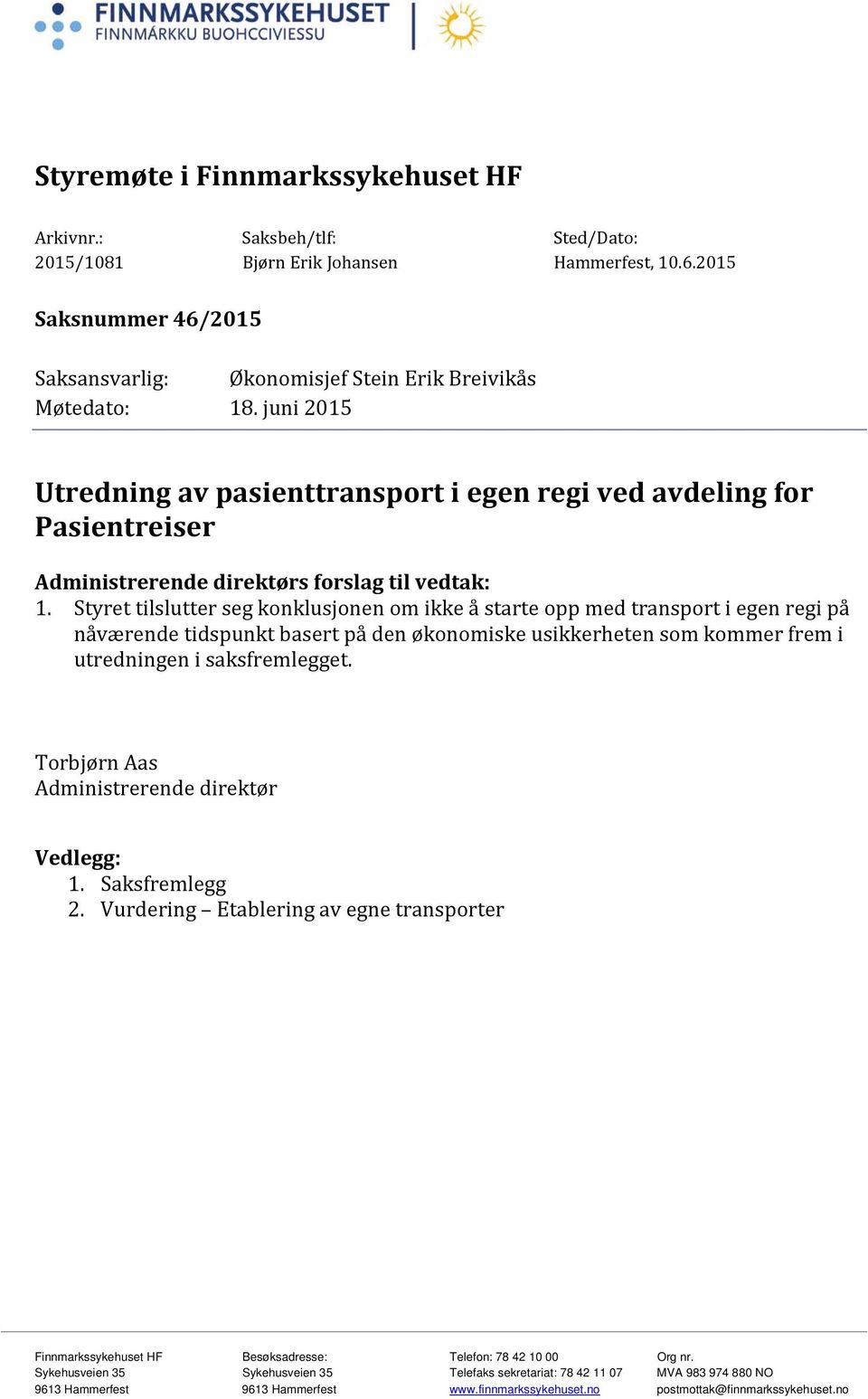 Styret tilslutter seg konklusjonen om ikke å starte opp med transport i egen regi på nåværende tidspunkt basert på den økonomiske usikkerheten som kommer frem i utredningen i saksfremlegget.