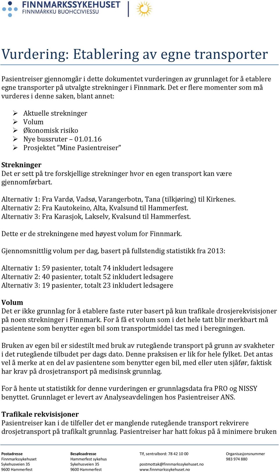 01.16 Prosjektet Mine Pasientreiser Strekninger Det er sett på tre forskjellige strekninger hvor en egen transport kan være gjennomførbart.