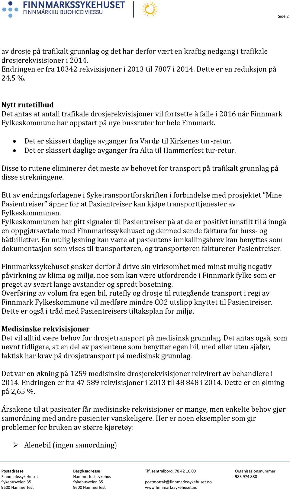 Nytt rutetilbud Det antas at antall trafikale drosjerekvisisjoner vil fortsette å falle i 2016 når Finnmark Fylkeskommune har oppstart på nye bussruter for hele Finnmark.