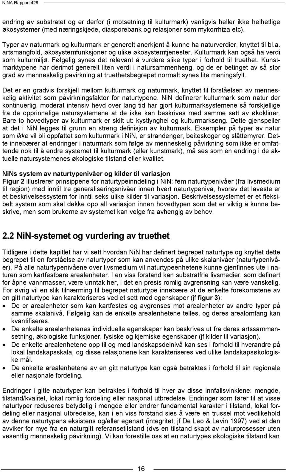 Kulturmark kan også ha verdi som kulturmiljø. Følgelig synes det relevant å vurdere slike typer i forhold til truethet.