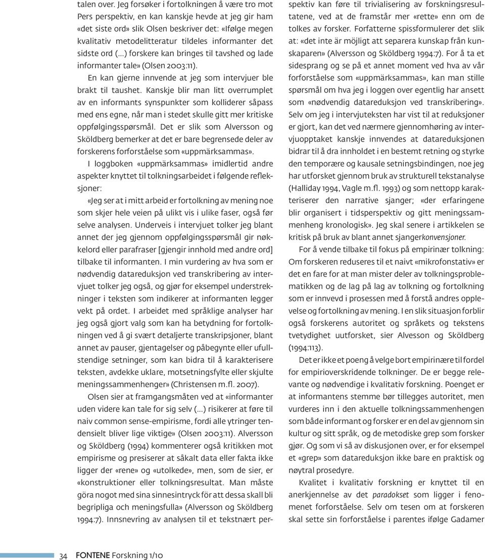 informanter det sidste ord ( ) forskere kan bringes til tavshed og lade informanter tale» (Olsen 2003:11). En kan gjerne innvende at jeg som intervjuer ble brakt til taushet.