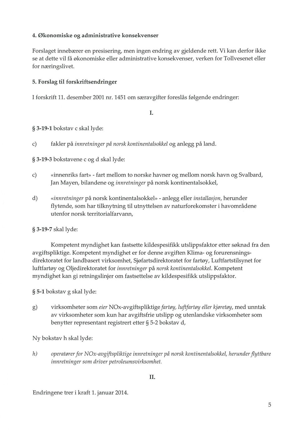 desember 2001 nr. 1451 om sravgifter foreslas folgende endringer: 3-19-1 bokstav c skal lyde: c) fakler pa innretninger pa norsk kontinentalsokkel og anlegg pa land.